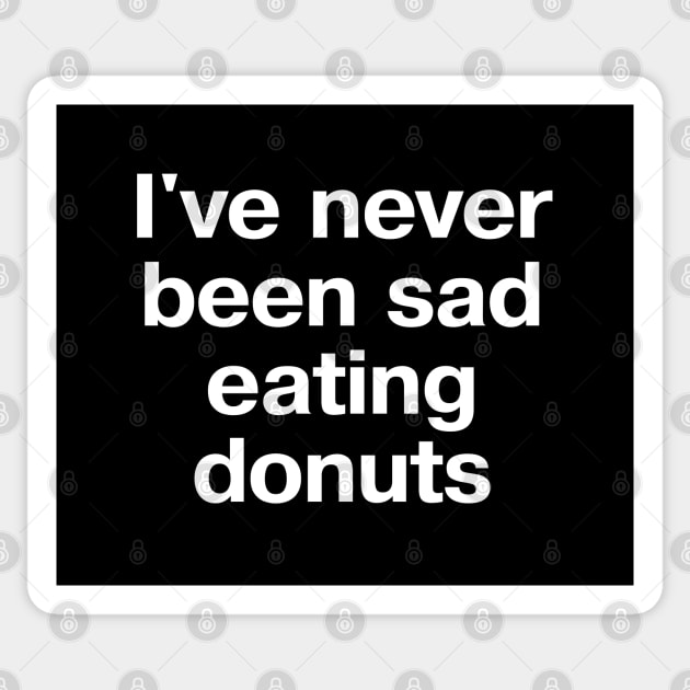 I've never been sad eating donuts Sticker by TheBestWords